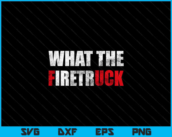 What The Firetruck Fireman Funny Firefighter Dad SVG PNG Digital Printable Files