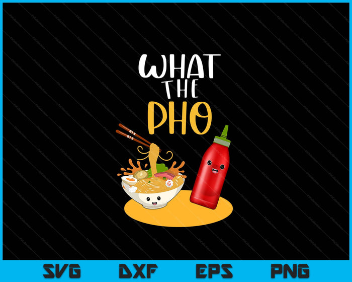 What The Pho Ramen Noodles SVG PNG Digital Printable Files