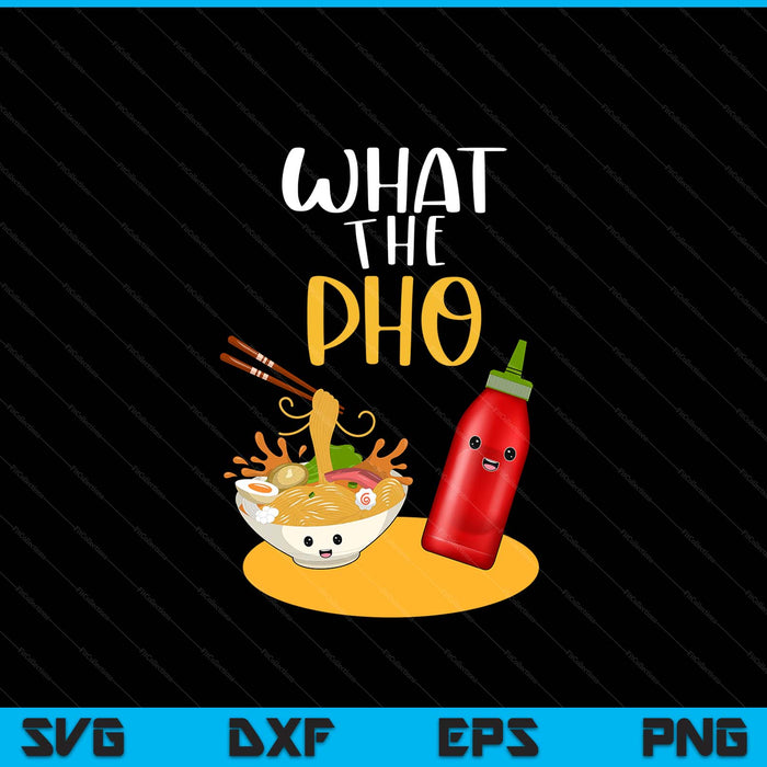 What The Pho Ramen Noodles SVG PNG Digital Printable Files