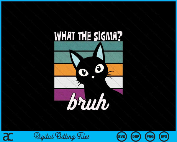What The Sigma Bruh Funny Meme Black Cat Saying Retro Quote SVG PNG Digital Printable Files