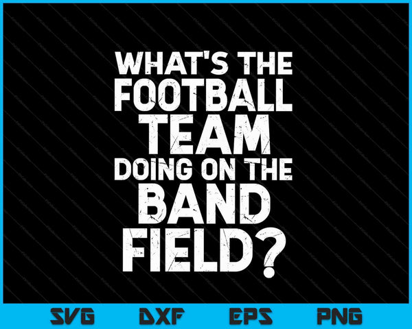 ¿Qué está haciendo el equipo de fútbol en el campo de la banda? SVG PNG Archivos de corte digital