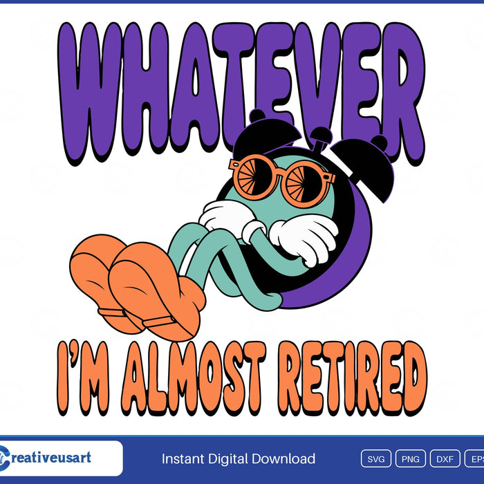 Whatever, I'm Almost Retired cartoon alarm clock SVG design in sunglasses on a white background