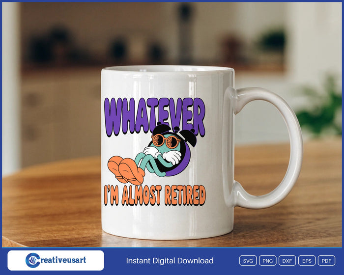 Whatever, I'm Almost Retired cartoon alarm clock SVG design on a white coffee mug
