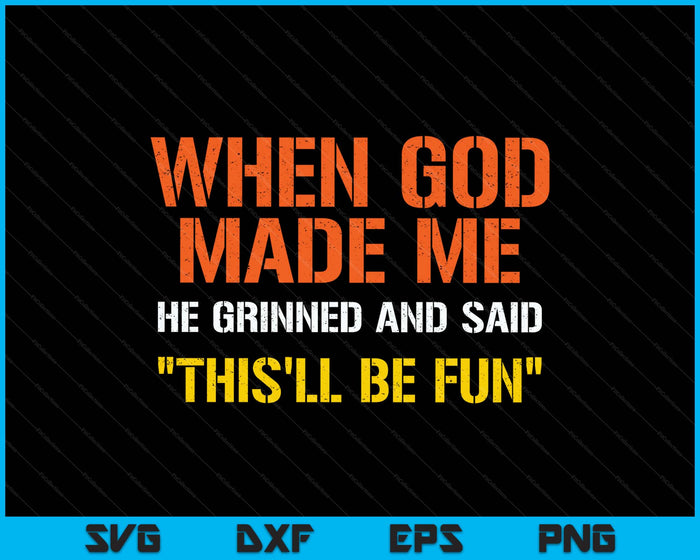When God Made Me He Grinned And Said Funny Sarcastic Saying SVG PNG Digital Printable Files