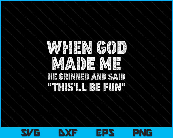 When God made me he grinned and said sarcastic saying SVG cut file