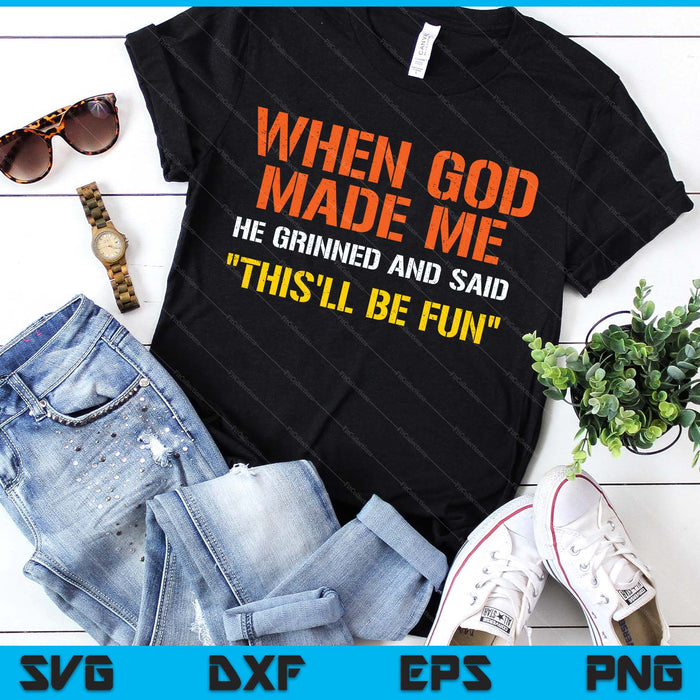 When God Made Me He Grinned And Said Funny Sarcastic Saying SVG PNG Digital Printable Files