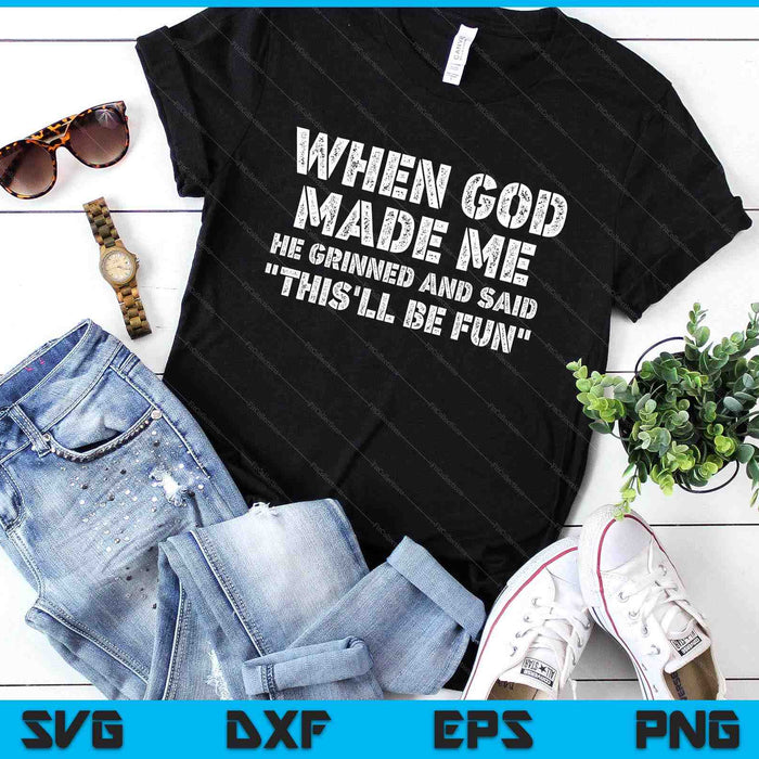When God Made Me He Grinned And Said Funny Sarcastic Saying SVG PNG Digital Printable Files