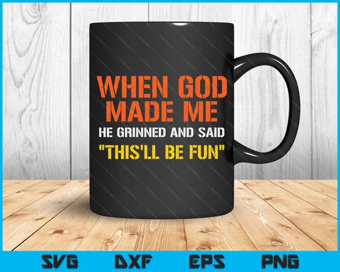When God Made Me He Grinned And Said Funny Sarcastic Saying SVG PNG Digital Printable Files