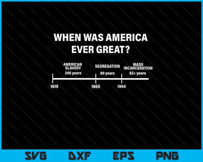 When Was America Ever Great Anti Racist American History SVG PNG Digital Printable Files