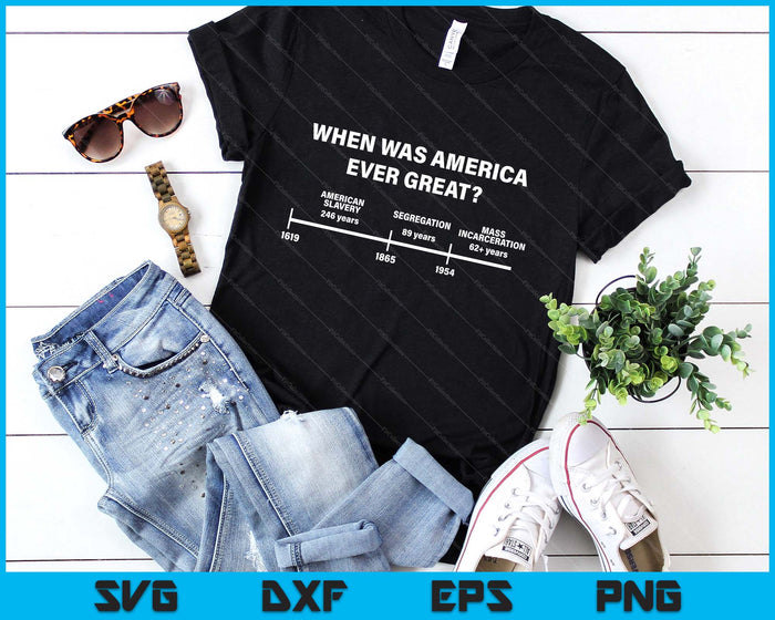 When Was America Ever Great Anti Racist American History SVG PNG Digital Printable Files