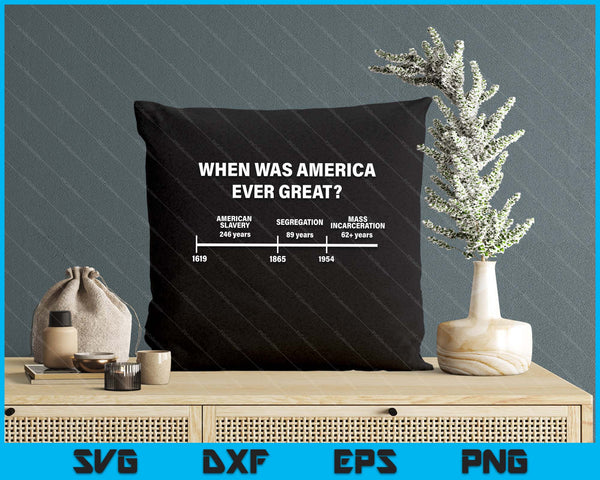 When Was America Ever Great Anti Racist American History SVG PNG Digital Printable Files