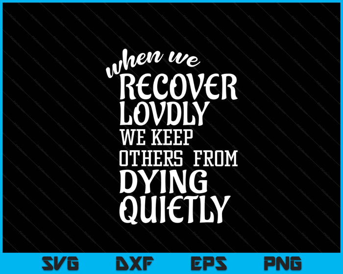 When We Recover Loudly Sobriety Sober Addiction Recovery SVG PNG Digital Printable Files