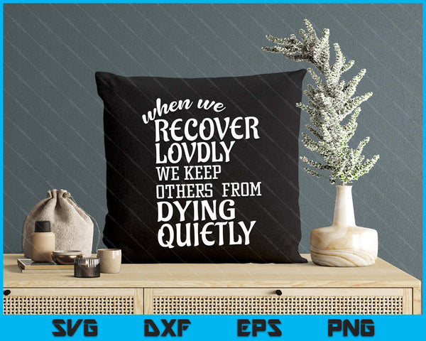When We Recover Loudly Sobriety Sober Addiction Recovery SVG PNG Digital Printable Files