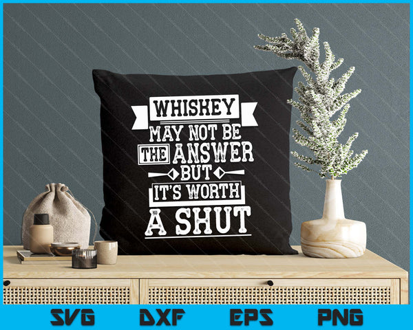 Whiskey May Not Be The Answer But It's Worth A Shot Drinking SVG PNG Digital Cutting File