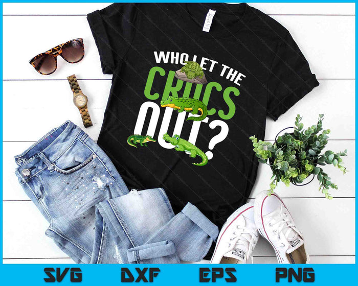 Who Let The Crocs Out Funny Crocodile SVG PNG Digital Printable Files