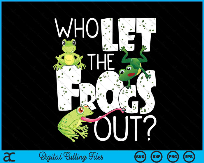 Who Let The Frogs Out - Funny Amphibian Lover Frog Owner SVG PNG Digital Printable Files