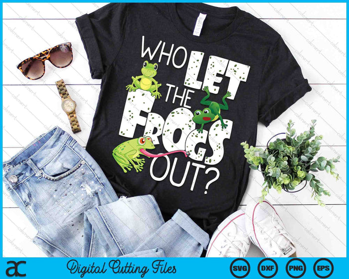 Who Let The Frogs Out - Funny Amphibian Lover Frog Owner SVG PNG Digital Printable Files