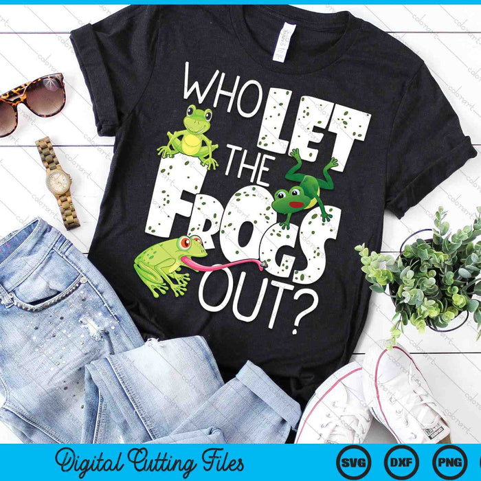 Who Let The Frogs Out - Funny Amphibian Lover Frog Owner SVG PNG Digital Printable Files