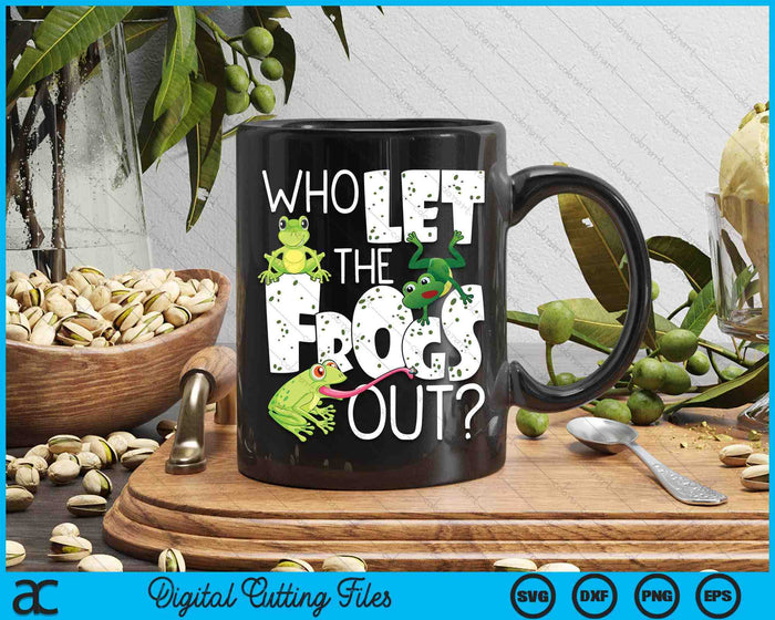 Who Let The Frogs Out - Funny Amphibian Lover Frog Owner SVG PNG Digital Printable Files