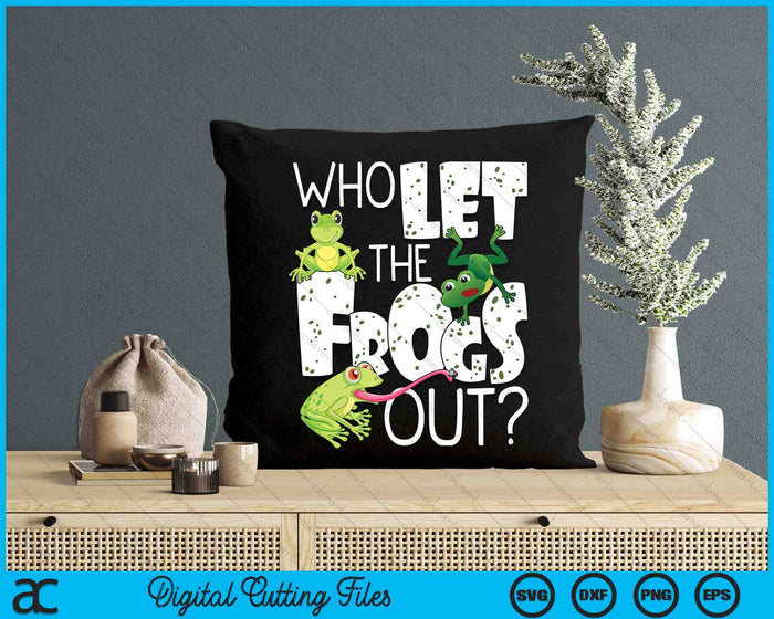 Who Let The Frogs Out - Funny Amphibian Lover Frog Owner SVG PNG Digital Printable Files