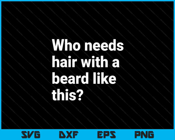 Wie heeft haar nodig met een baard zoals deze grappige bebaarde SVG PNG digitale snijbestanden