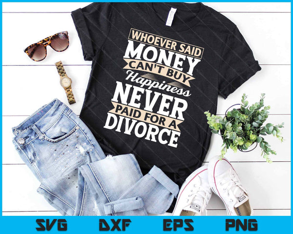 Wie zei dat geld geen geluk kan kopen, grappige scheiding SVG PNG, afdrukbare bestanden snijden - on a t-shirt