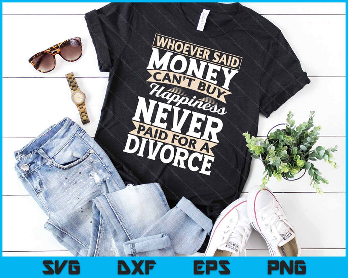 Quien dijo que el dinero no puede comprar la felicidad Divorcio divertido SVG PNG Cortar archivos imprimibles