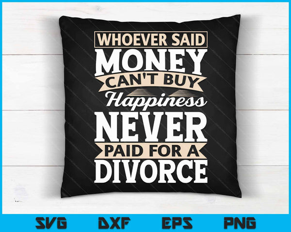 Quien dijo que el dinero no puede comprar la felicidad Divorcio divertido SVG PNG Cortar archivos imprimibles