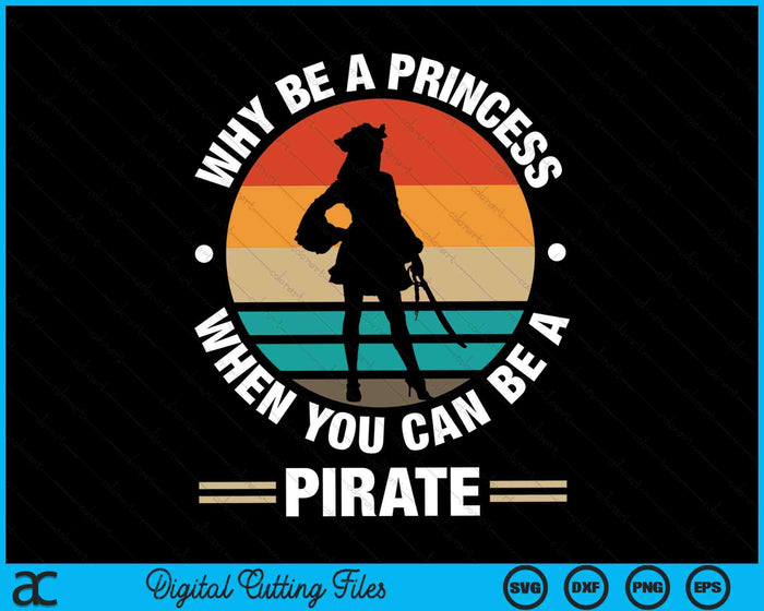 Why Be A Princess When You Can Be A Pirate Girl Freebooter SVG PNG Digital Cutting Files