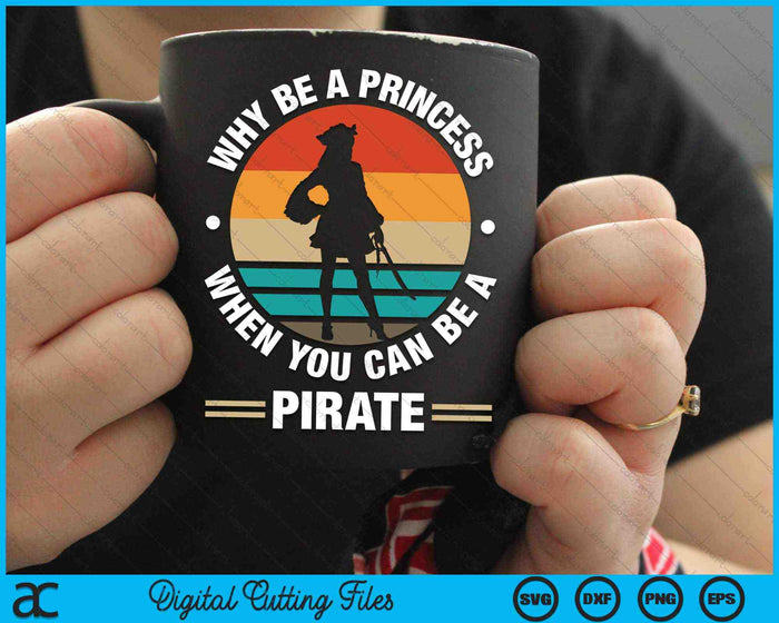Why Be A Princess When You Can Be A Pirate Girl Freebooter SVG PNG Digital Cutting Files