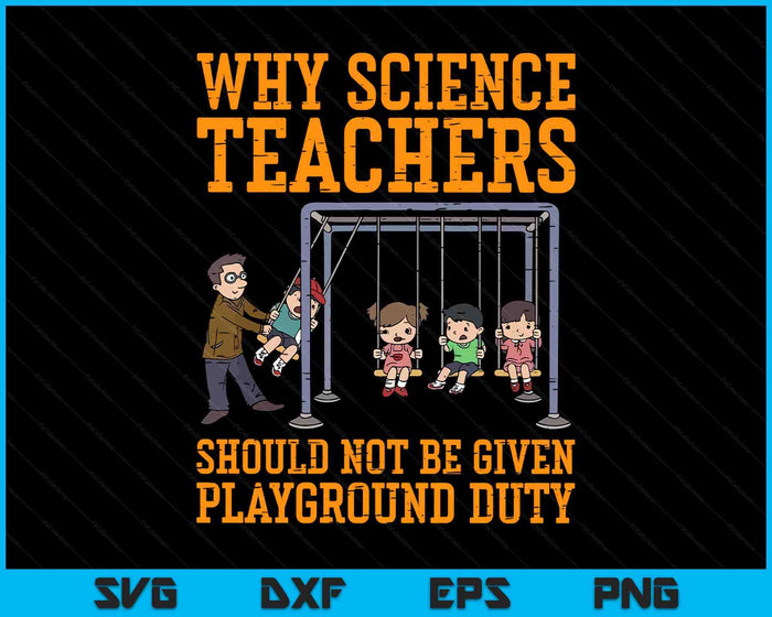 Why Science Teachers Not Given Playground Duty SVG PNG Digital Printable Files
