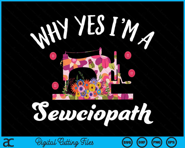Waarom ja, ik ben een Sewciopath grappige naailiefhebber SVG PNG digitale snijbestanden
