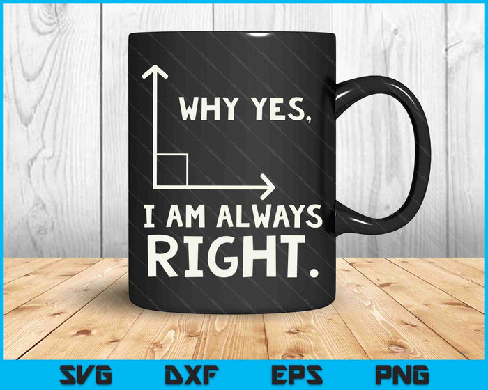 Why Yes I Am Always Right Funny Geometry Pun SVG PNG Digital Cutting Files