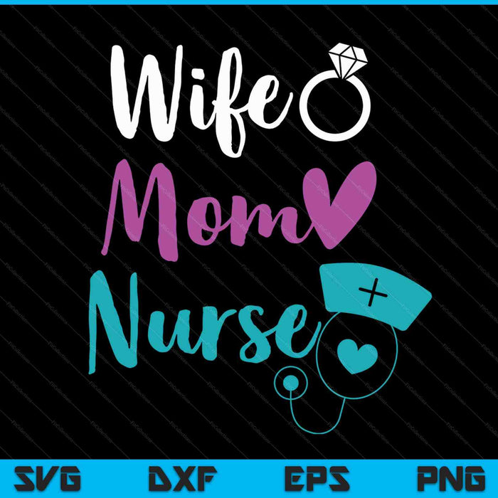 Wife Mom Nurse Womens RN LPN Mothers Day Gift For Nurses SVG PNG Digital Cutting Files
