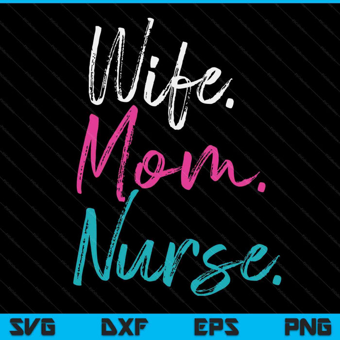 Wife Mom Nurse Womens RN LPN Mothers Day Gift For Nurses SVG PNG Cutting Printable Files