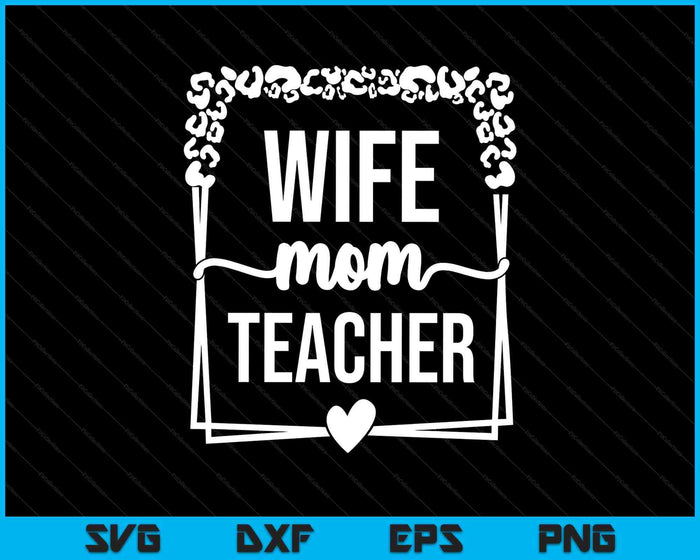 Wife Mom Teacher SVG PNG Digital Printable Files