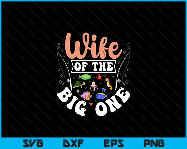 Wife Of The Big One Fishing Birthday Party Celebration SVG PNG Digital Printable Files