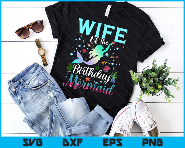 Wife Of The Birthday Mermaid Funny Matching Family Party SVG PNG Digital Printable Files