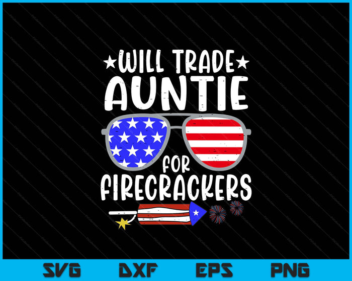 Will Trade Auntie For Firecrackers Funny 4th Of July SVG PNG Digital Printable Files