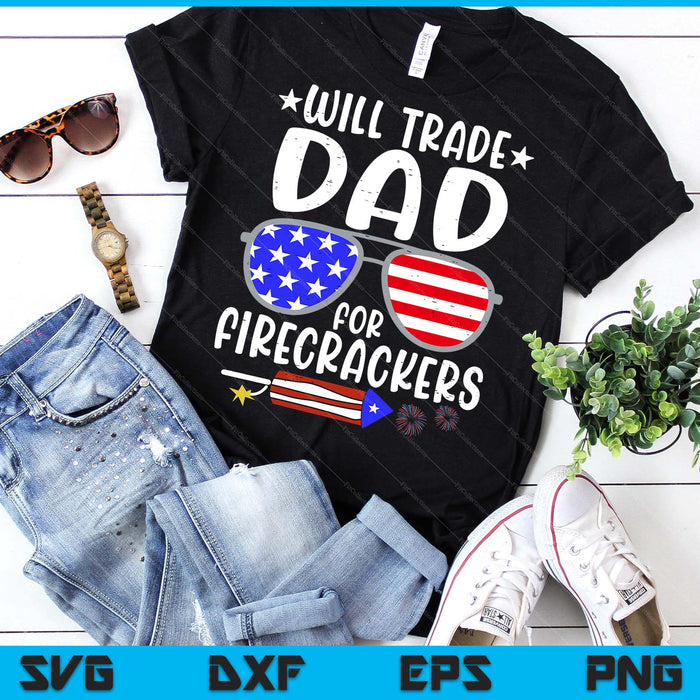 Will Trade Dad For Firecrackers Funny 4th Of July SVG PNG Digital Printable Files