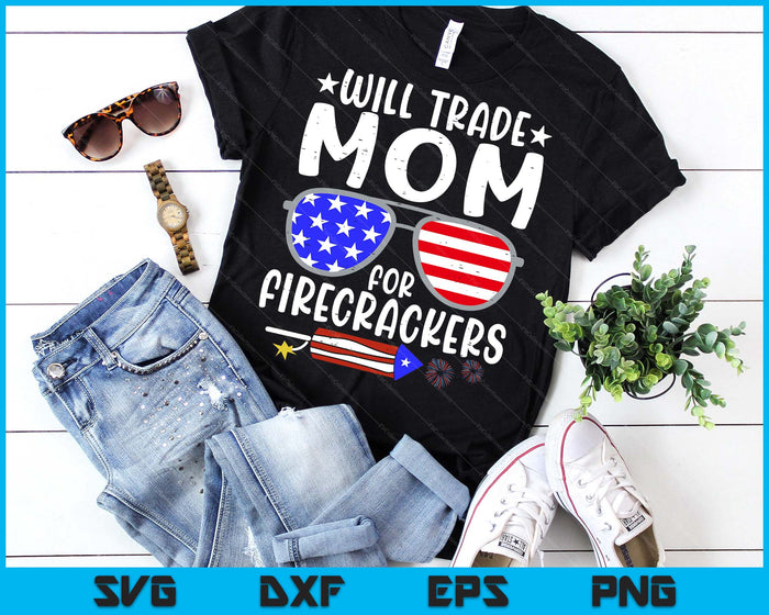 Will Trade Mom For Firecrackers Funny 4th Of July SVG PNG Digital Printable Files