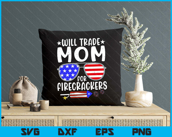 Will Trade Mom For Firecrackers Funny 4th Of July SVG PNG Digital Printable Files