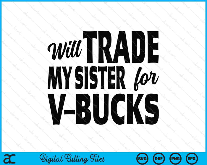 Will Trade My Sister For V-Bucks Funny Video Game Player SVG PNG Digital Printable Files