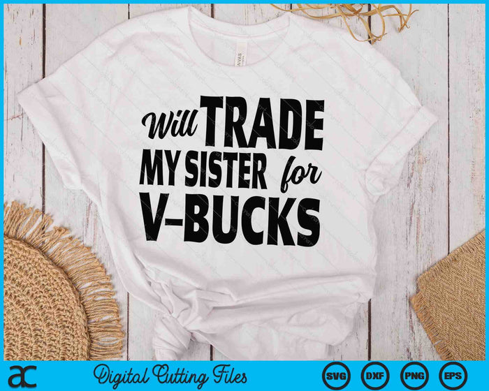 Will Trade My Sister For V-Bucks Funny Video Game Player SVG PNG Digital Printable Files