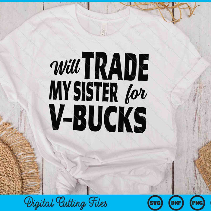 Will Trade My Sister For V-Bucks Funny Video Game Player SVG PNG Digital Printable Files