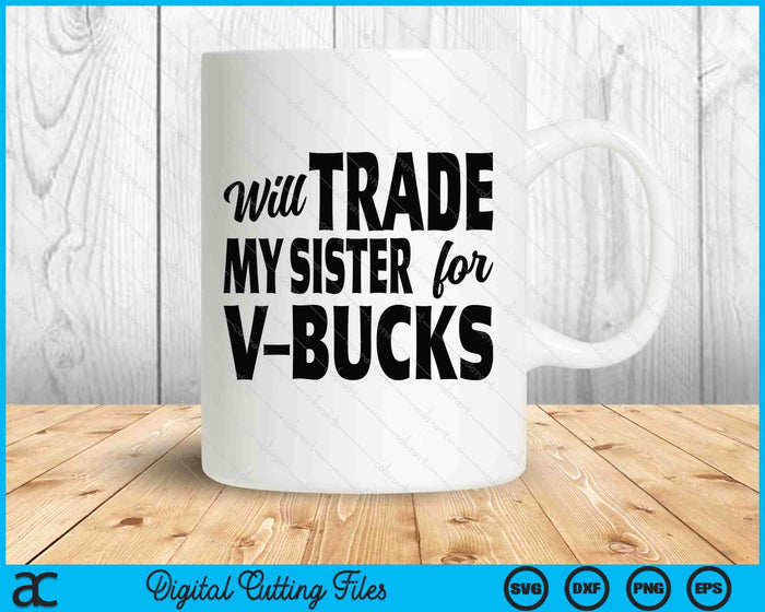 Will Trade My Sister For V-Bucks Funny Video Game Player SVG PNG Digital Printable Files