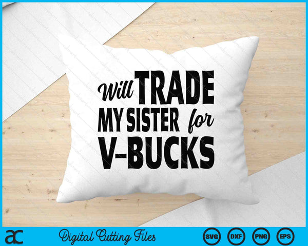 Will Trade My Sister For V-Bucks Funny Video Game Player SVG PNG Digital Printable Files