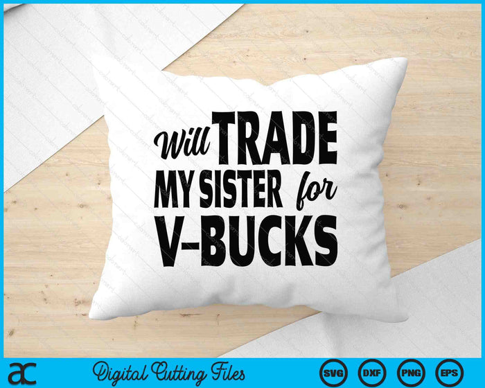 Will Trade My Sister For V-Bucks Funny Video Game Player SVG PNG Digital Printable Files