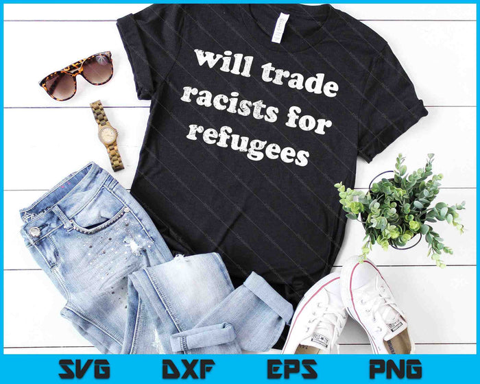 Will Trade Racists For Refugees SVG PNG Cutting Printable Files