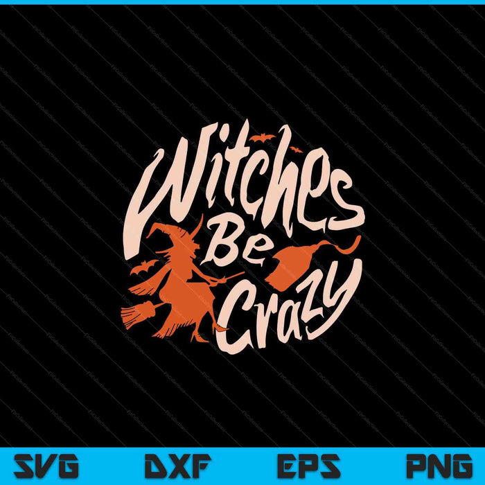 Witches be crazy Halloween Fan Funny Halloween SVG PNG Cutting Printable Files